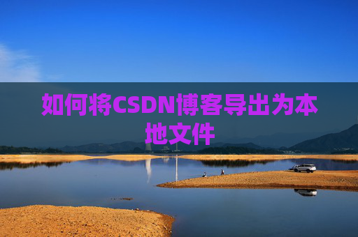 如何将CSDN博客导出为本地文件